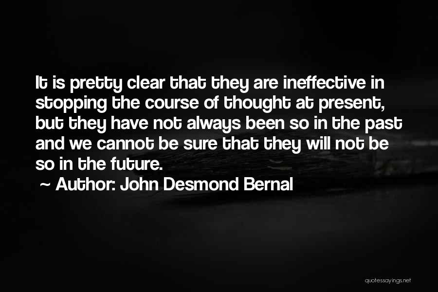 John Desmond Bernal Quotes: It Is Pretty Clear That They Are Ineffective In Stopping The Course Of Thought At Present, But They Have Not