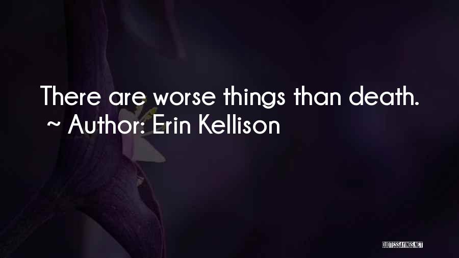 Erin Kellison Quotes: There Are Worse Things Than Death.