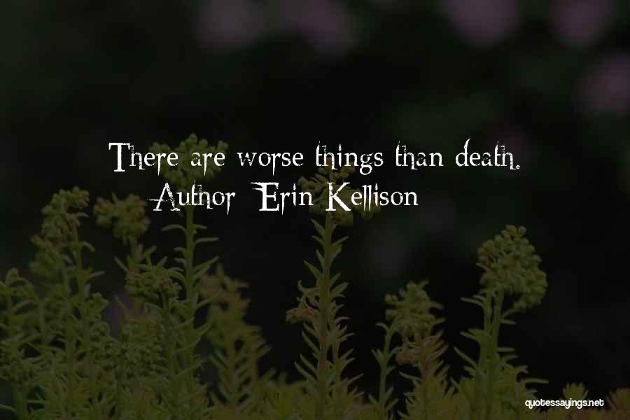 Erin Kellison Quotes: There Are Worse Things Than Death.