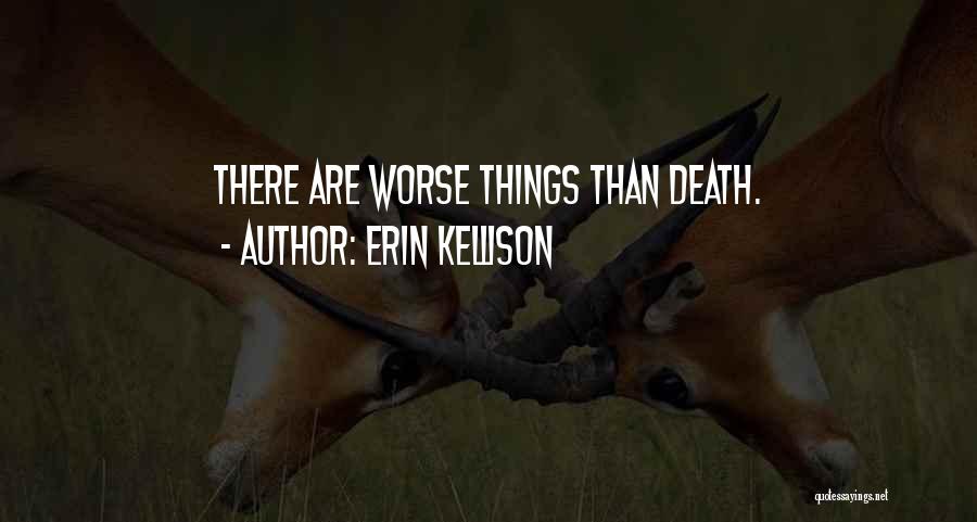 Erin Kellison Quotes: There Are Worse Things Than Death.