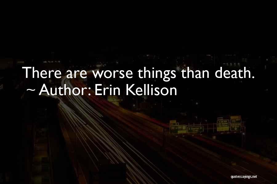 Erin Kellison Quotes: There Are Worse Things Than Death.