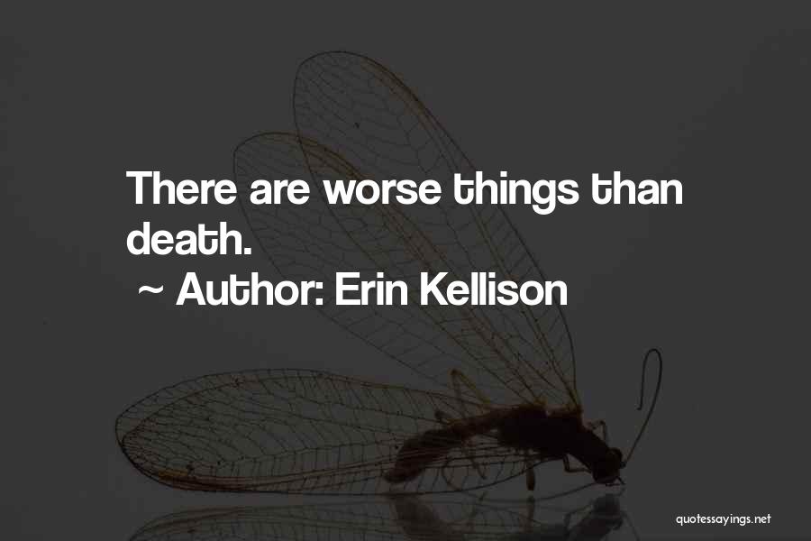Erin Kellison Quotes: There Are Worse Things Than Death.
