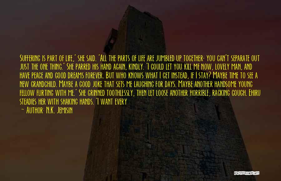 N.K. Jemisin Quotes: Suffering Is Part Of Life,' She Said. 'all The Parts Of Life Are Jumbled Up Together; You Can't Separate Out