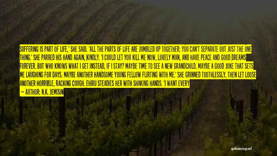 N.K. Jemisin Quotes: Suffering Is Part Of Life,' She Said. 'all The Parts Of Life Are Jumbled Up Together; You Can't Separate Out