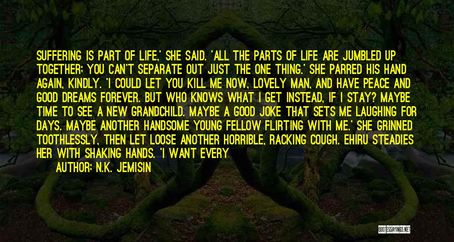 N.K. Jemisin Quotes: Suffering Is Part Of Life,' She Said. 'all The Parts Of Life Are Jumbled Up Together; You Can't Separate Out