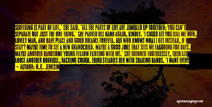 N.K. Jemisin Quotes: Suffering Is Part Of Life,' She Said. 'all The Parts Of Life Are Jumbled Up Together; You Can't Separate Out