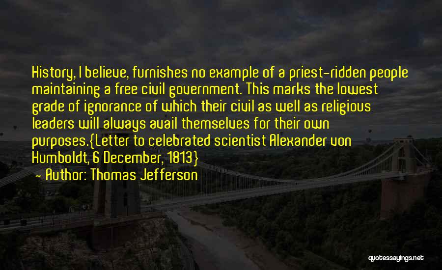 Thomas Jefferson Quotes: History, I Believe, Furnishes No Example Of A Priest-ridden People Maintaining A Free Civil Government. This Marks The Lowest Grade