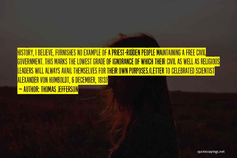Thomas Jefferson Quotes: History, I Believe, Furnishes No Example Of A Priest-ridden People Maintaining A Free Civil Government. This Marks The Lowest Grade