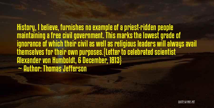 Thomas Jefferson Quotes: History, I Believe, Furnishes No Example Of A Priest-ridden People Maintaining A Free Civil Government. This Marks The Lowest Grade