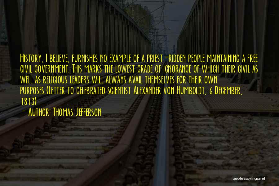 Thomas Jefferson Quotes: History, I Believe, Furnishes No Example Of A Priest-ridden People Maintaining A Free Civil Government. This Marks The Lowest Grade