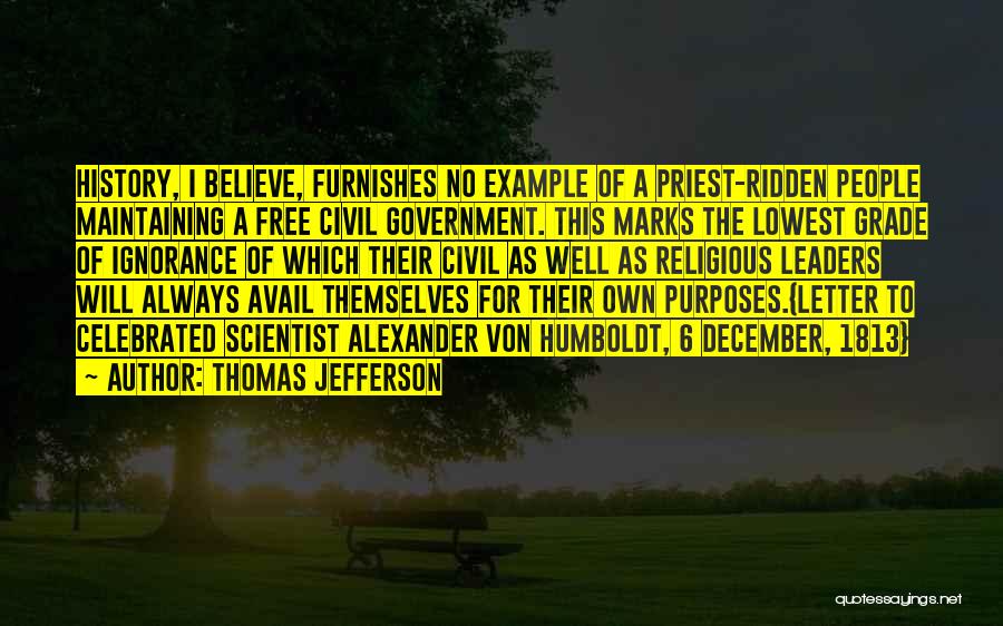 Thomas Jefferson Quotes: History, I Believe, Furnishes No Example Of A Priest-ridden People Maintaining A Free Civil Government. This Marks The Lowest Grade