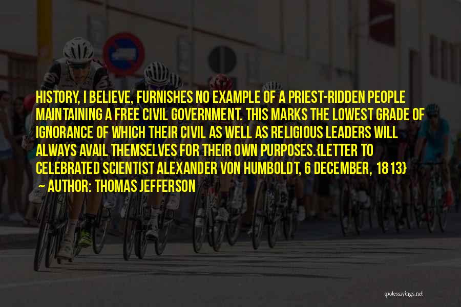 Thomas Jefferson Quotes: History, I Believe, Furnishes No Example Of A Priest-ridden People Maintaining A Free Civil Government. This Marks The Lowest Grade