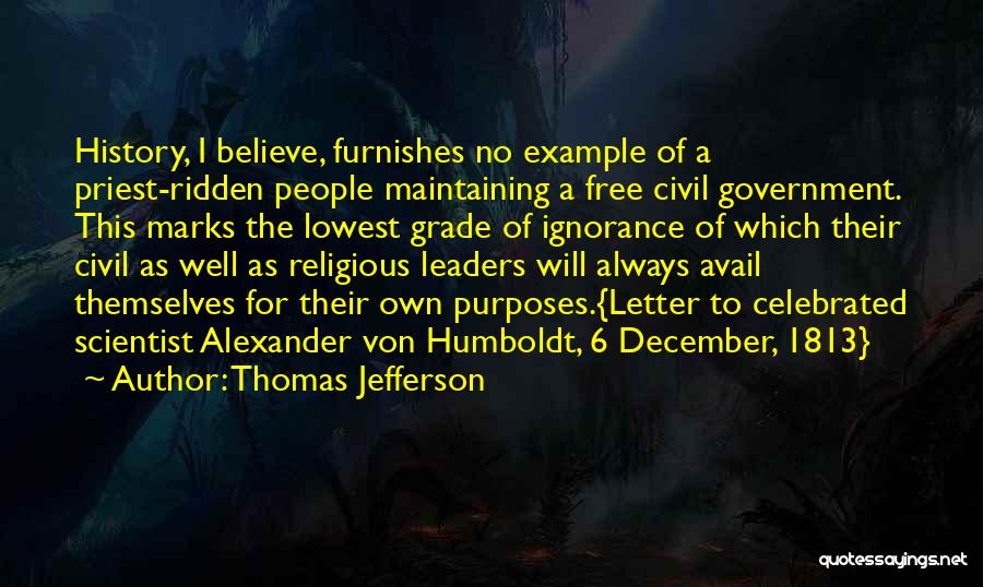 Thomas Jefferson Quotes: History, I Believe, Furnishes No Example Of A Priest-ridden People Maintaining A Free Civil Government. This Marks The Lowest Grade