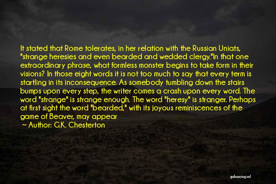 G.K. Chesterton Quotes: It Stated That Rome Tolerates, In Her Relation With The Russian Uniats, Strange Heresies And Even Bearded And Wedded Clergy.in