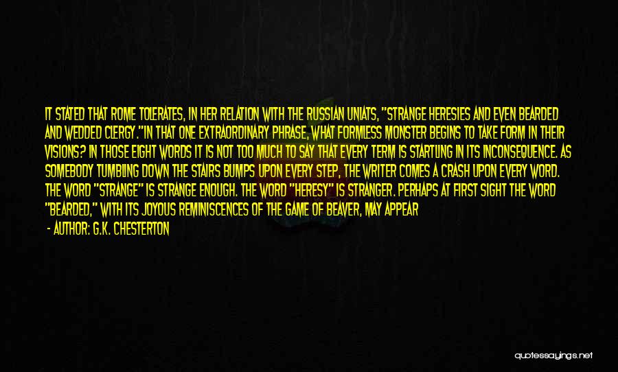 G.K. Chesterton Quotes: It Stated That Rome Tolerates, In Her Relation With The Russian Uniats, Strange Heresies And Even Bearded And Wedded Clergy.in