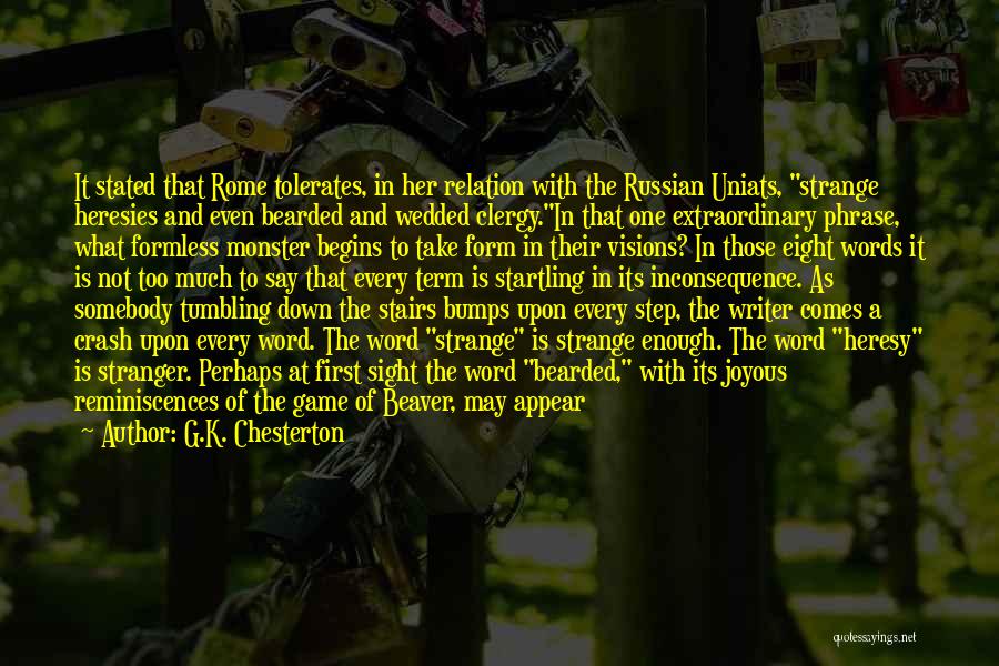G.K. Chesterton Quotes: It Stated That Rome Tolerates, In Her Relation With The Russian Uniats, Strange Heresies And Even Bearded And Wedded Clergy.in