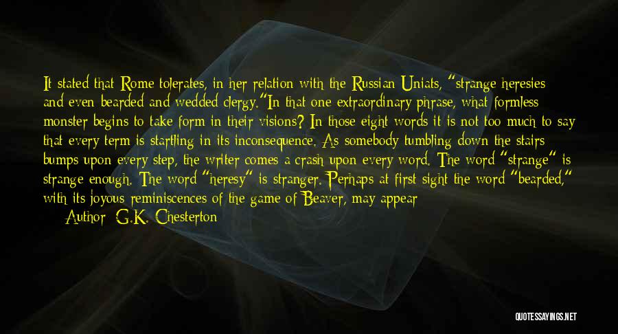 G.K. Chesterton Quotes: It Stated That Rome Tolerates, In Her Relation With The Russian Uniats, Strange Heresies And Even Bearded And Wedded Clergy.in