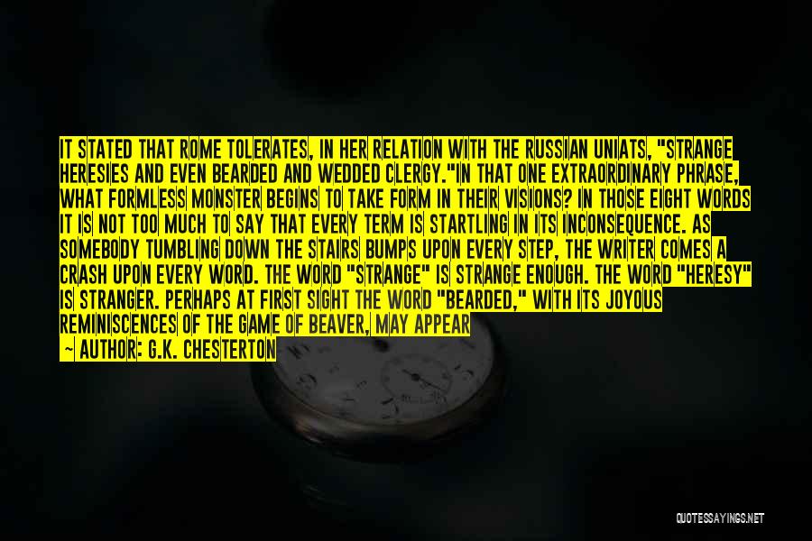 G.K. Chesterton Quotes: It Stated That Rome Tolerates, In Her Relation With The Russian Uniats, Strange Heresies And Even Bearded And Wedded Clergy.in