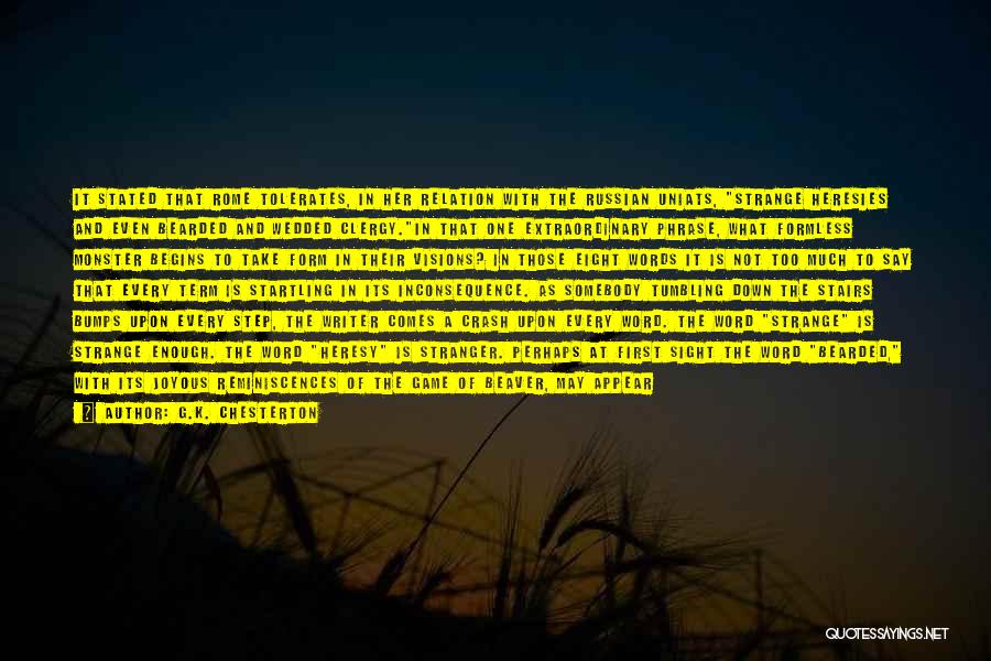 G.K. Chesterton Quotes: It Stated That Rome Tolerates, In Her Relation With The Russian Uniats, Strange Heresies And Even Bearded And Wedded Clergy.in