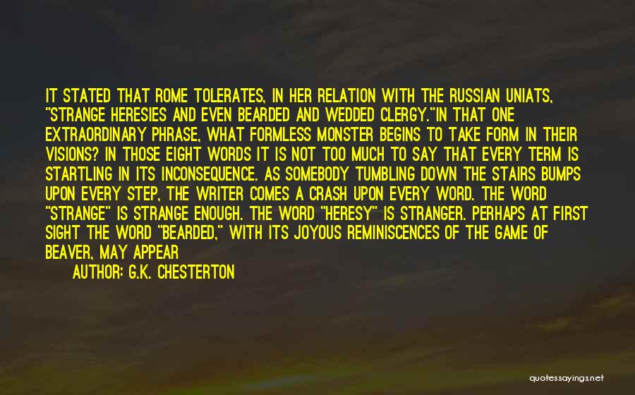 G.K. Chesterton Quotes: It Stated That Rome Tolerates, In Her Relation With The Russian Uniats, Strange Heresies And Even Bearded And Wedded Clergy.in