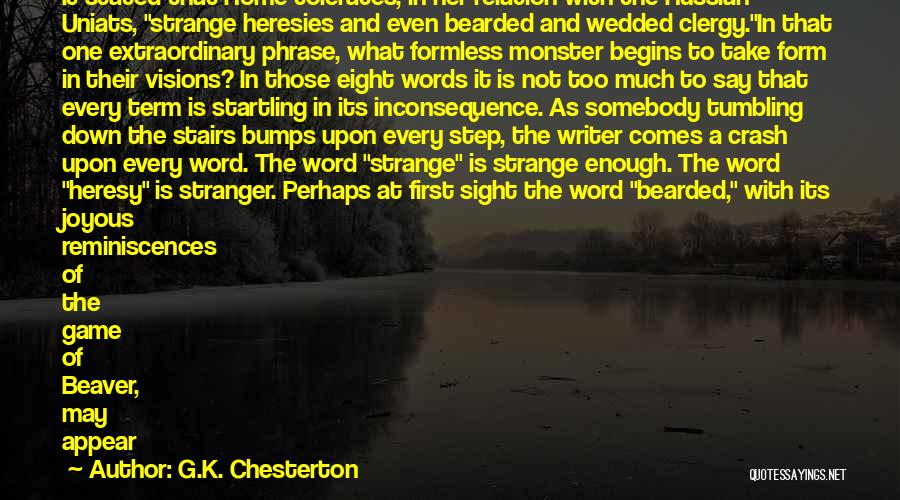 G.K. Chesterton Quotes: It Stated That Rome Tolerates, In Her Relation With The Russian Uniats, Strange Heresies And Even Bearded And Wedded Clergy.in