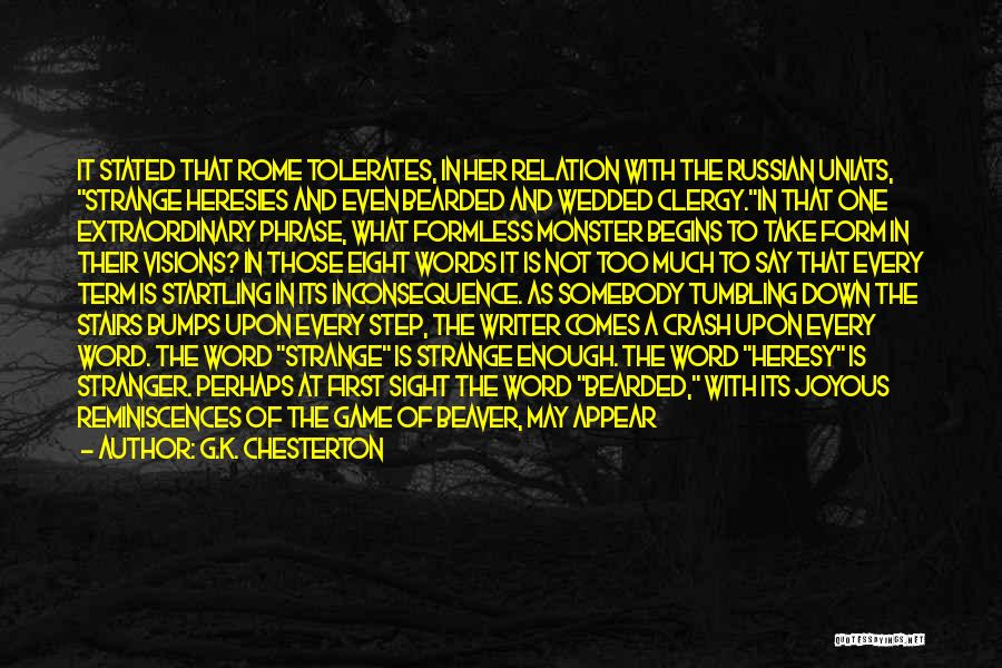 G.K. Chesterton Quotes: It Stated That Rome Tolerates, In Her Relation With The Russian Uniats, Strange Heresies And Even Bearded And Wedded Clergy.in