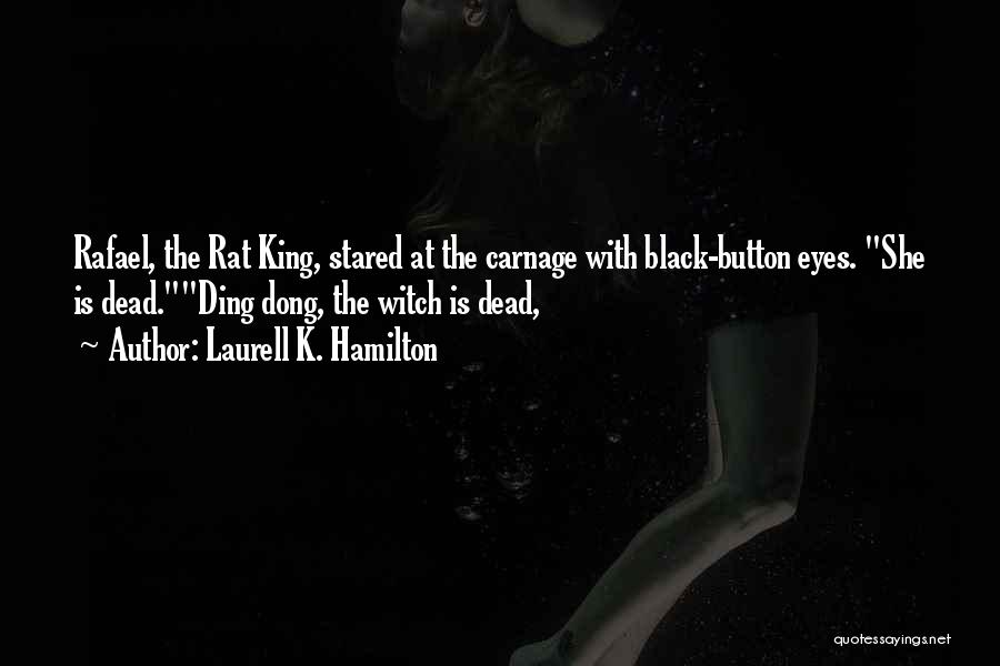 Laurell K. Hamilton Quotes: Rafael, The Rat King, Stared At The Carnage With Black-button Eyes. She Is Dead.ding Dong, The Witch Is Dead,