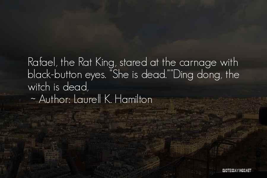 Laurell K. Hamilton Quotes: Rafael, The Rat King, Stared At The Carnage With Black-button Eyes. She Is Dead.ding Dong, The Witch Is Dead,