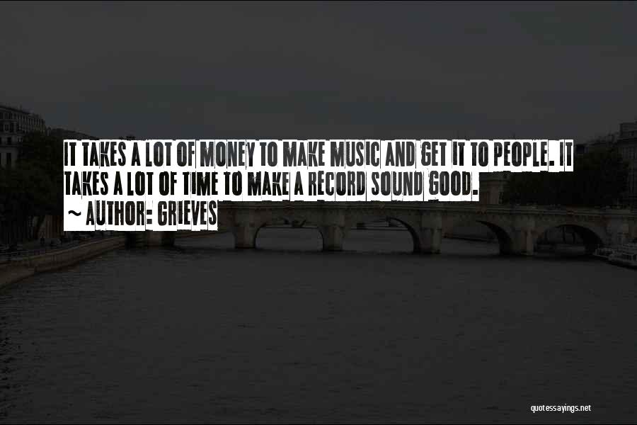 Grieves Quotes: It Takes A Lot Of Money To Make Music And Get It To People. It Takes A Lot Of Time