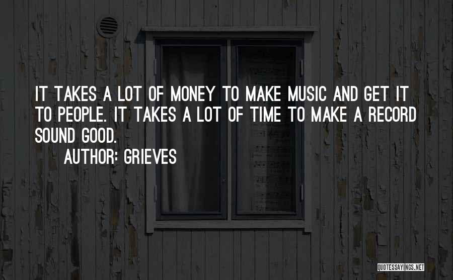 Grieves Quotes: It Takes A Lot Of Money To Make Music And Get It To People. It Takes A Lot Of Time