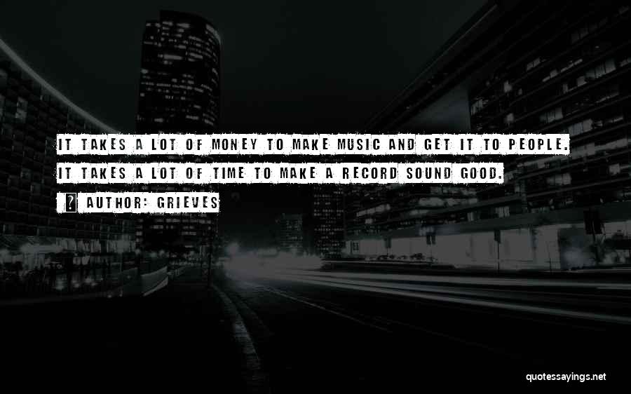 Grieves Quotes: It Takes A Lot Of Money To Make Music And Get It To People. It Takes A Lot Of Time