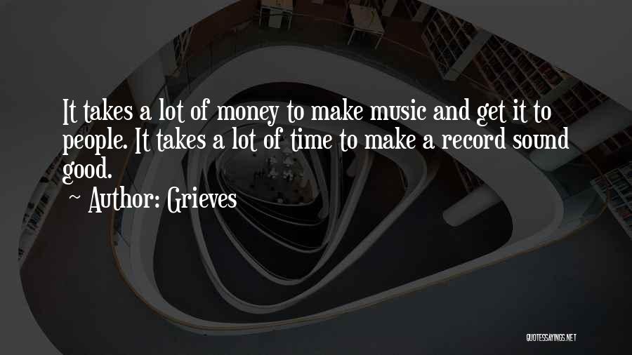 Grieves Quotes: It Takes A Lot Of Money To Make Music And Get It To People. It Takes A Lot Of Time