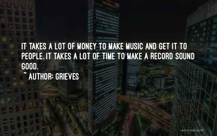 Grieves Quotes: It Takes A Lot Of Money To Make Music And Get It To People. It Takes A Lot Of Time
