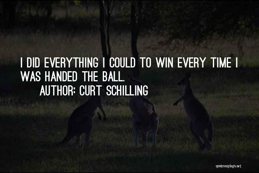 Curt Schilling Quotes: I Did Everything I Could To Win Every Time I Was Handed The Ball.