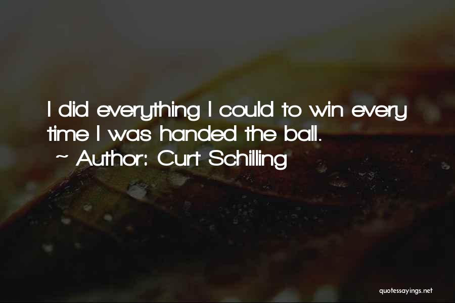 Curt Schilling Quotes: I Did Everything I Could To Win Every Time I Was Handed The Ball.