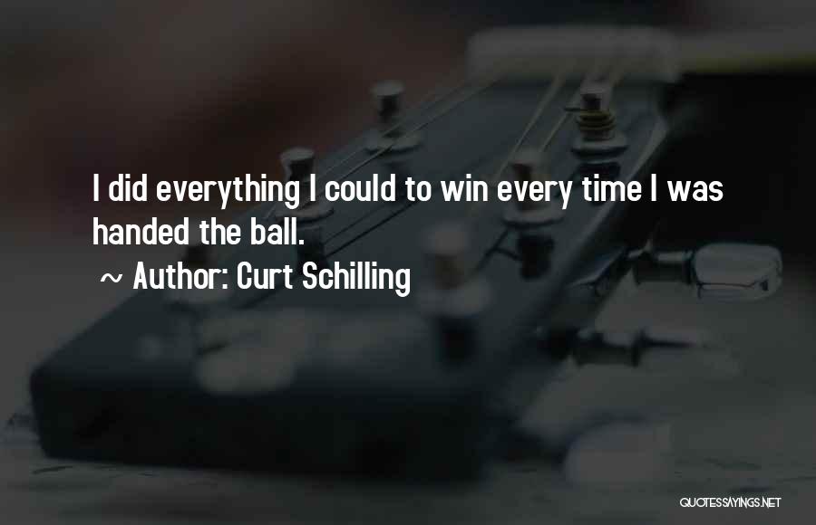 Curt Schilling Quotes: I Did Everything I Could To Win Every Time I Was Handed The Ball.