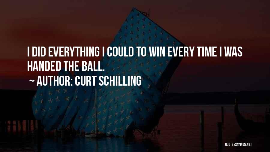 Curt Schilling Quotes: I Did Everything I Could To Win Every Time I Was Handed The Ball.