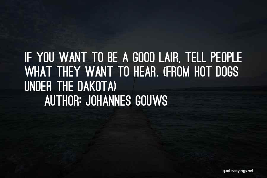 Johannes Gouws Quotes: If You Want To Be A Good Lair, Tell People What They Want To Hear. (from Hot Dogs Under The