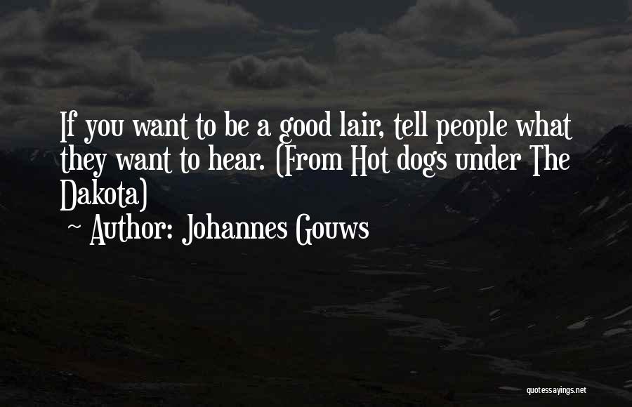 Johannes Gouws Quotes: If You Want To Be A Good Lair, Tell People What They Want To Hear. (from Hot Dogs Under The