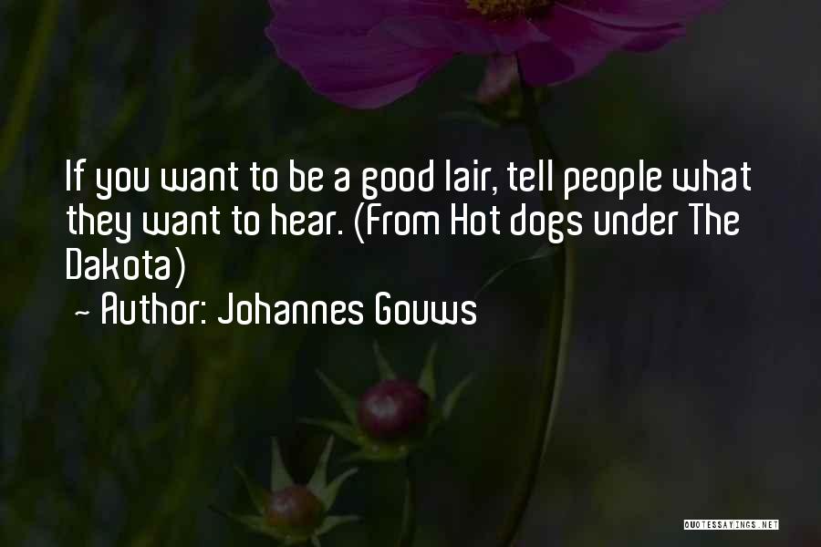 Johannes Gouws Quotes: If You Want To Be A Good Lair, Tell People What They Want To Hear. (from Hot Dogs Under The