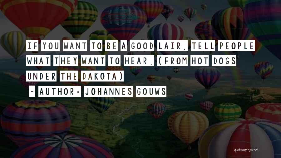 Johannes Gouws Quotes: If You Want To Be A Good Lair, Tell People What They Want To Hear. (from Hot Dogs Under The