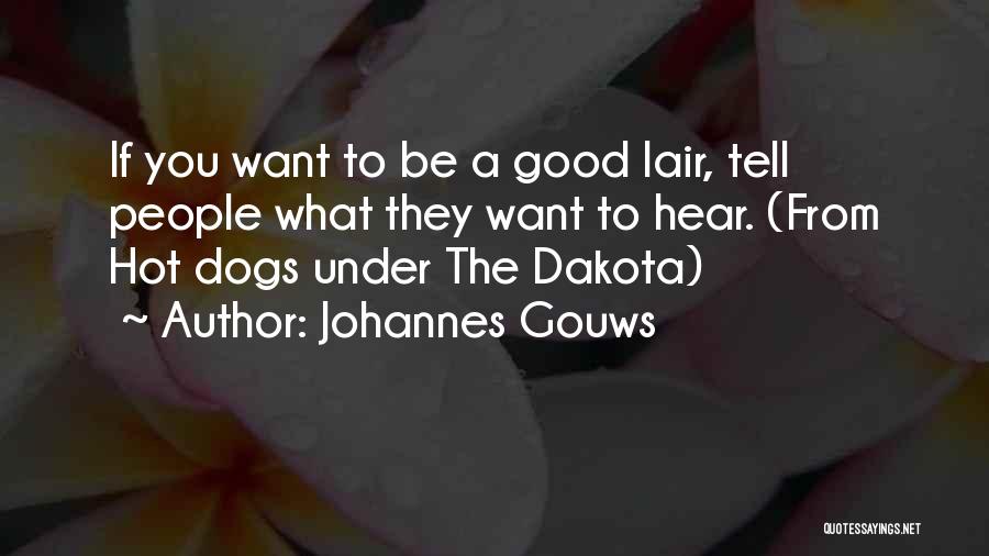 Johannes Gouws Quotes: If You Want To Be A Good Lair, Tell People What They Want To Hear. (from Hot Dogs Under The