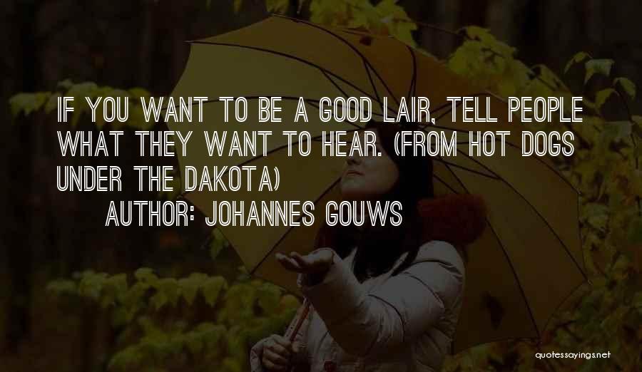 Johannes Gouws Quotes: If You Want To Be A Good Lair, Tell People What They Want To Hear. (from Hot Dogs Under The