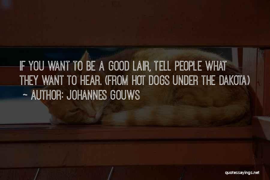 Johannes Gouws Quotes: If You Want To Be A Good Lair, Tell People What They Want To Hear. (from Hot Dogs Under The