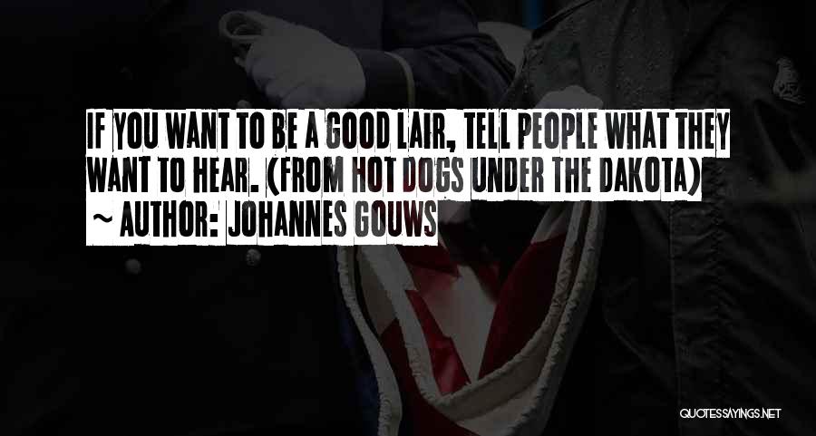 Johannes Gouws Quotes: If You Want To Be A Good Lair, Tell People What They Want To Hear. (from Hot Dogs Under The