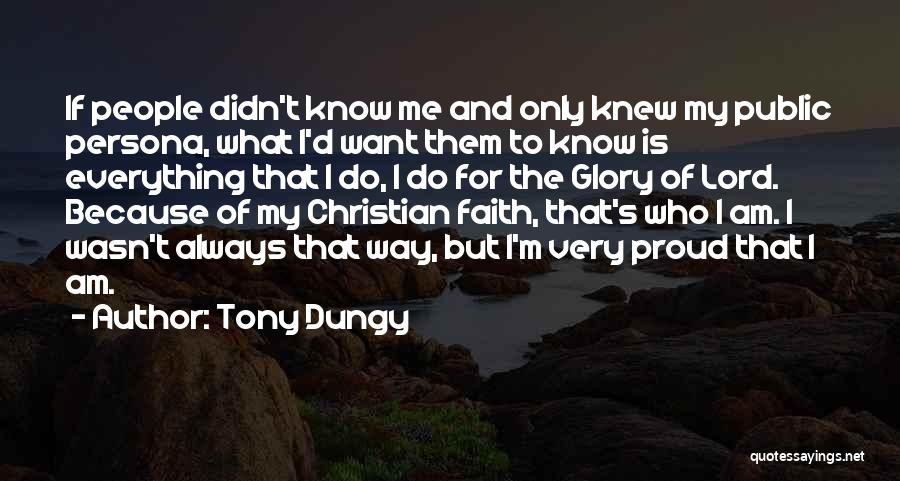 Tony Dungy Quotes: If People Didn't Know Me And Only Knew My Public Persona, What I'd Want Them To Know Is Everything That