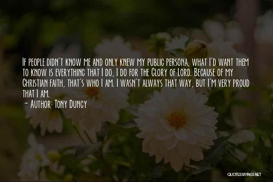 Tony Dungy Quotes: If People Didn't Know Me And Only Knew My Public Persona, What I'd Want Them To Know Is Everything That