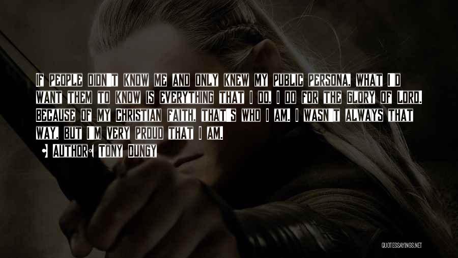 Tony Dungy Quotes: If People Didn't Know Me And Only Knew My Public Persona, What I'd Want Them To Know Is Everything That