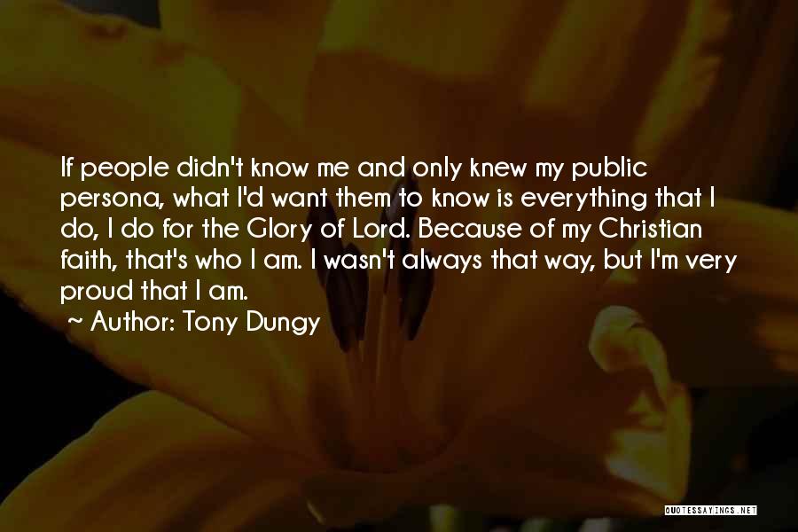 Tony Dungy Quotes: If People Didn't Know Me And Only Knew My Public Persona, What I'd Want Them To Know Is Everything That