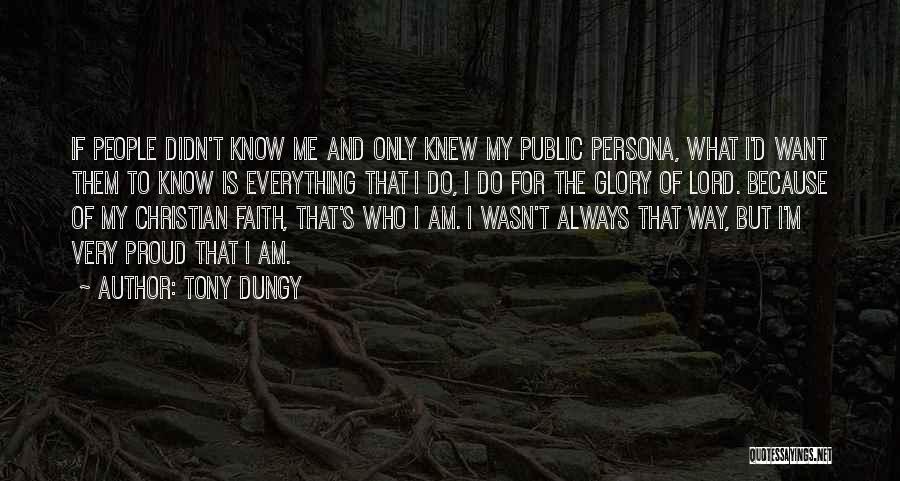 Tony Dungy Quotes: If People Didn't Know Me And Only Knew My Public Persona, What I'd Want Them To Know Is Everything That